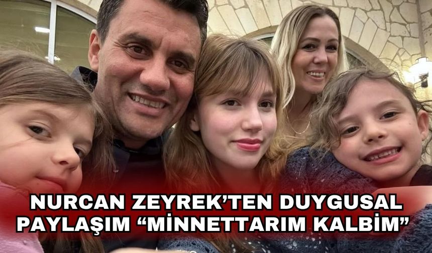 Nurcan Zeyrek’ten duygusal paylaşım “Minnettarım Kalbim”