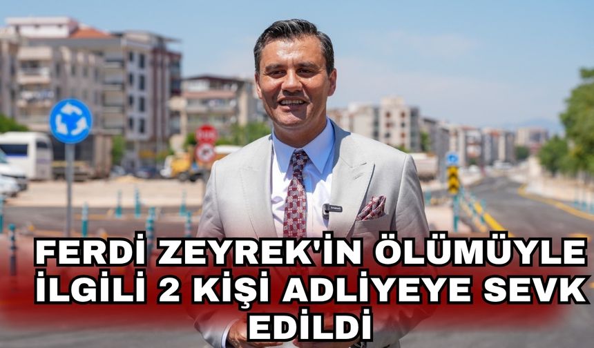 Ferdi Zeyrek'in ölümüyle ilgili 2 kişi adliyeye sevk edildi