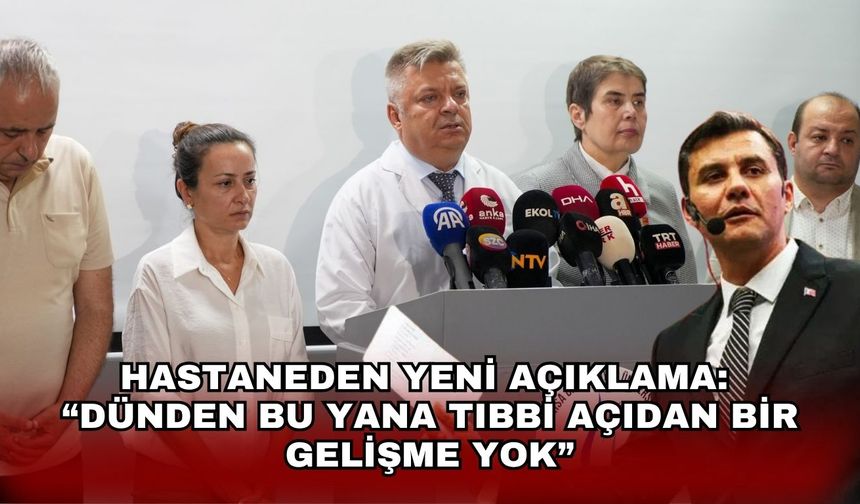 Hastaneden yeni açıklama “Dünden bu yana tıbbi açıdan ciddi bir gelişme yok"