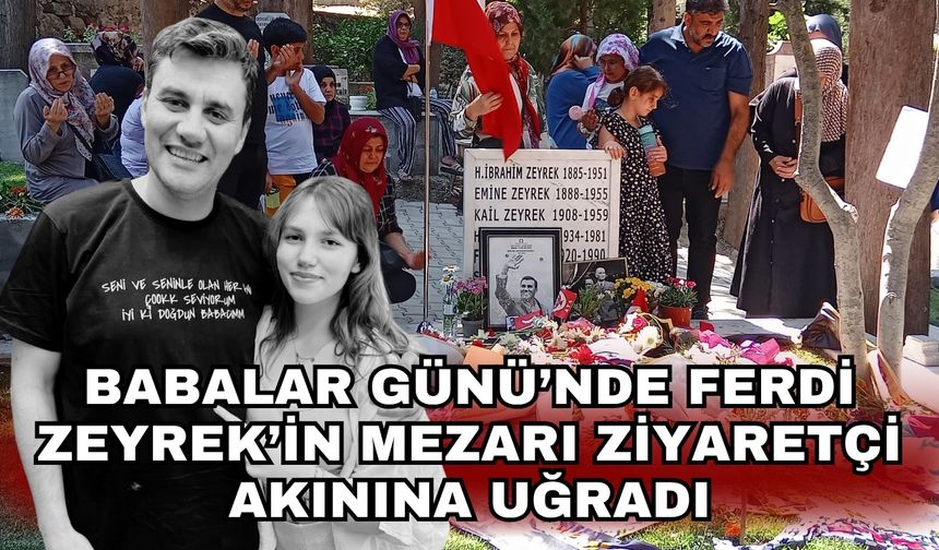 Babalar Günü’nde Ferdi Zeyrek’in mezarı ziyaretçi akınına uğradı