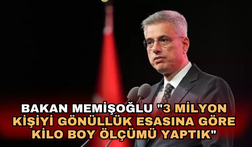 Bakan Memişoğlu "3 milyon kişiyi gönüllük esasına göre kilo boy ölçümü yaptık"