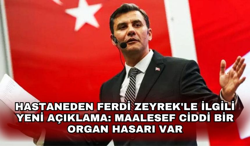 Hastaneden Ferdi Zeyrek'le ilgili yeni açıklama: Maalesef ciddi bir organ hasarı var