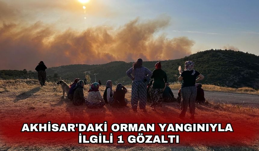 Akhisar'daki orman yangınıyla ilgili 1 gözaltı