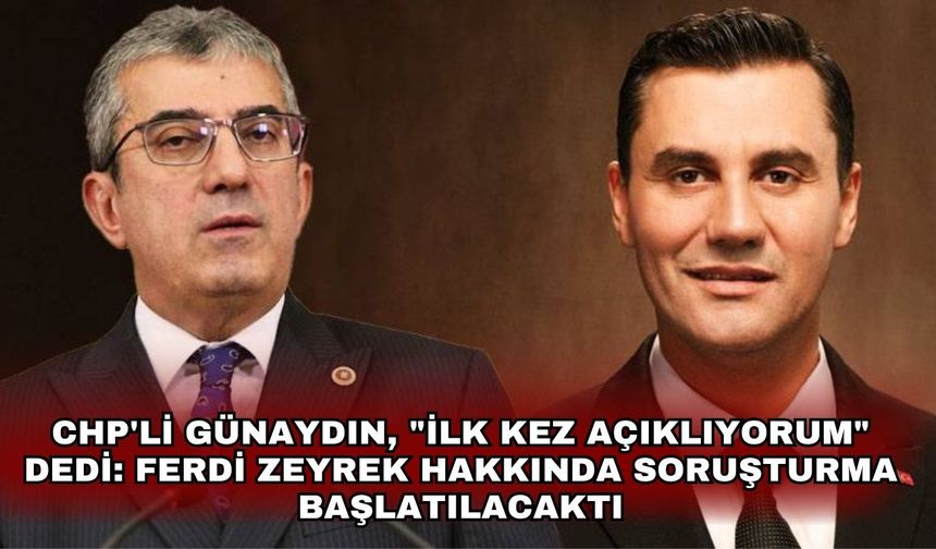 CHP'li Günaydın, "İlk kez açıklıyorum" dedi: Ferdi Zeyrek hakkında soruşturma başlatılacaktı