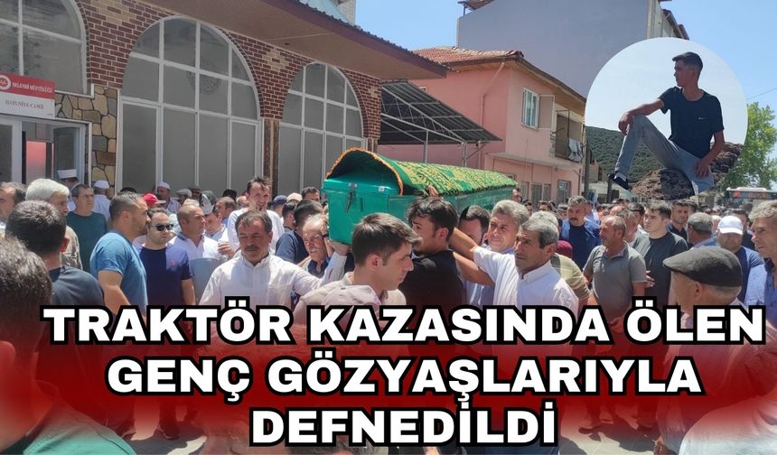 Traktör kazasında ölen genç gözyaşlarıyla defnedildi