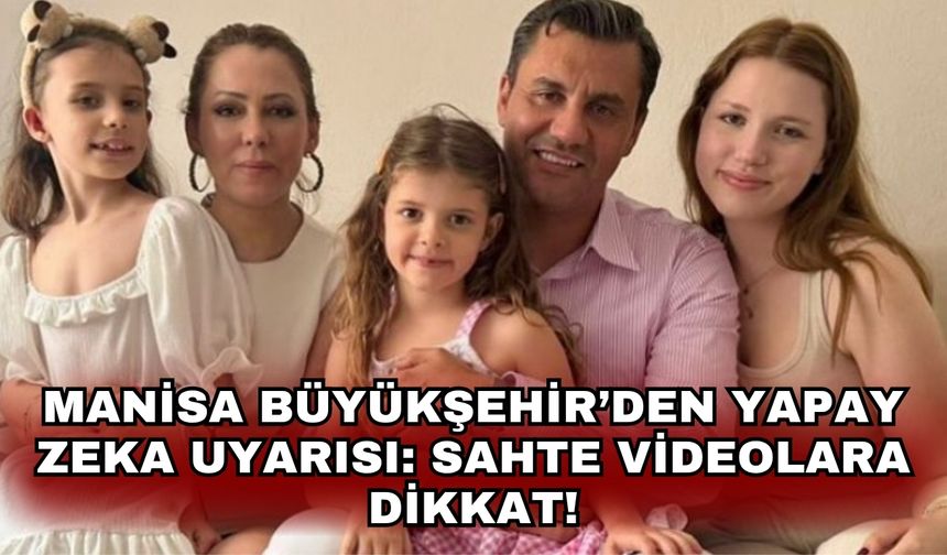 Manisa Büyükşehir’den Yapay Zekâ Uyarısı: Sahte Videolara Dikkat!