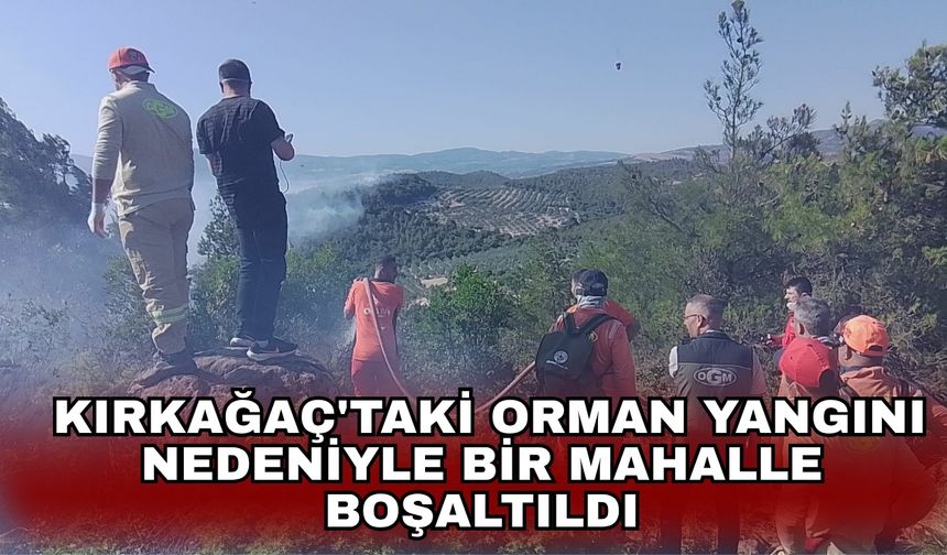 Kırkağaç'taki orman yangını nedeniyle bir Mahalle boşaltıldı