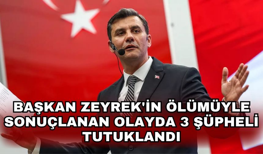 Başkan Zeyrek'in ölümüyle sonuçlanan olayda 3 şüpheli tutuklandı