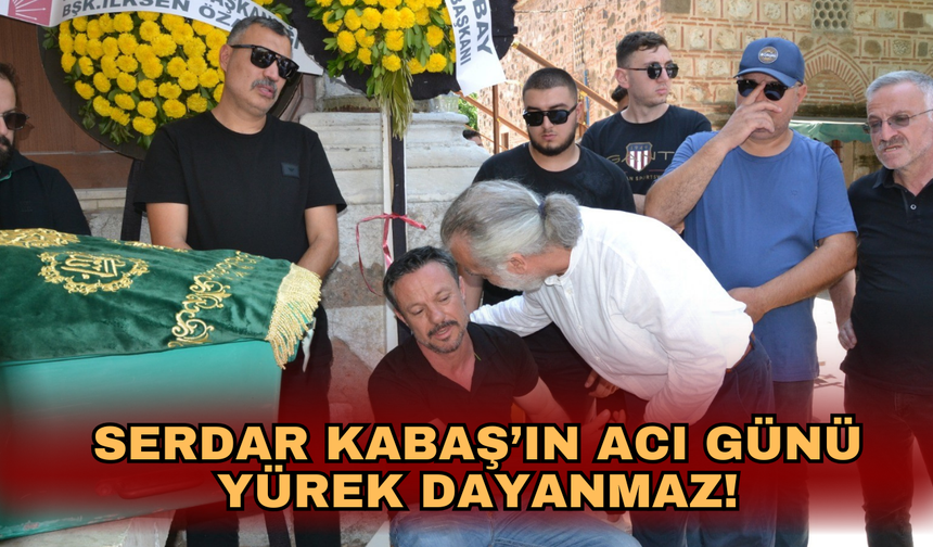 Serdar Kabaş’ın acı günü
