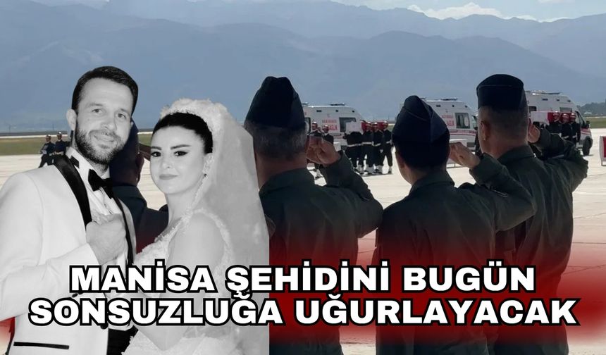 Manisa şehidini bugün sonsuzluğa uğurlayacak