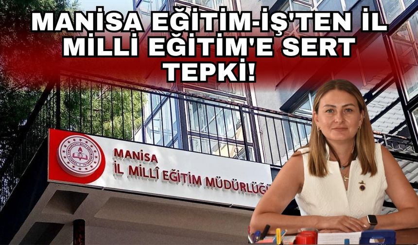 Manisa Eğitim-İş'ten İl Milli Eğitim'e sert tepki!