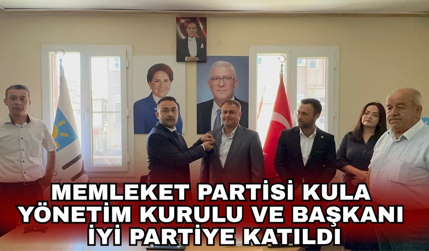Memleket Partisi Kula Yönetim kurulu ve Başkanı İyi Partiye katıldı