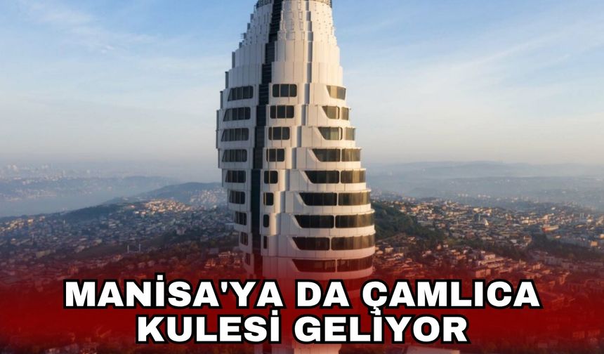 Manisa'ya da Çamlıca Kulesi geliyor