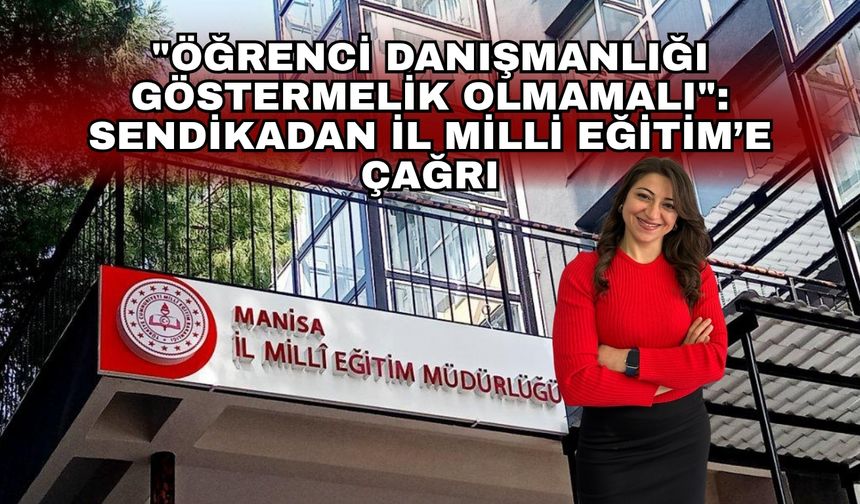 "Öğrenci danışmanlığı göstermelik olmamalı": Sendikadan İl Milli Eğitim’e çağrı