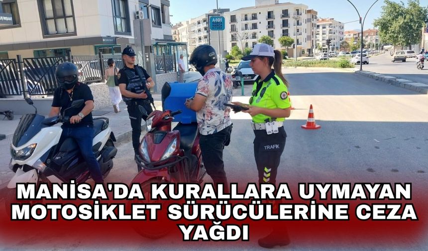 Manisa'da kurallara uymayan motosiklet sürücülerine ceza yağdı