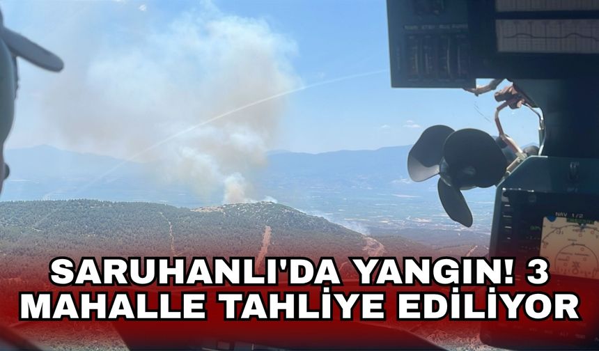 Saruhanlı'da yangın! 3 mahalle tahliye ediliyor