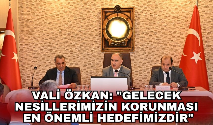 Vali Özkan: "Gelecek nesillerimizin korunması en önemli hedefimizdir"