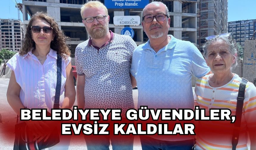 Belediyeye güvendiler, evsiz kaldılar