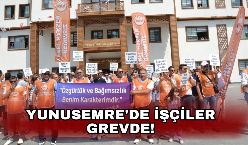 Yunusemre'de işçiler grevde!