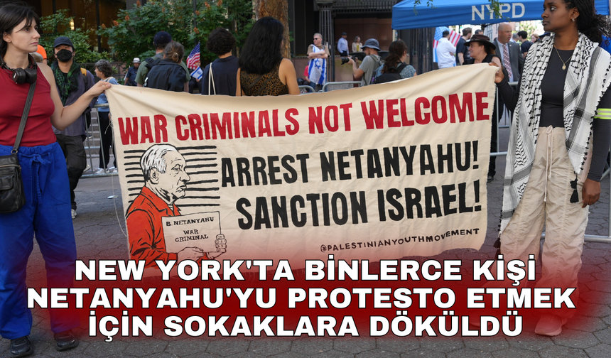 New York'ta binlerce kişi Netanyahu'yu protesto etmek için sokaklara döküldü