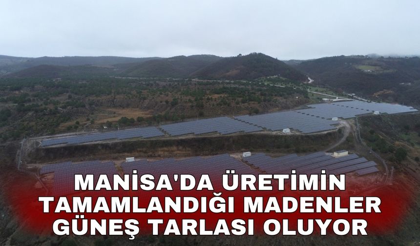 Manisa'da üretimin tamamlandığı madenler güneş tarlası oluyor