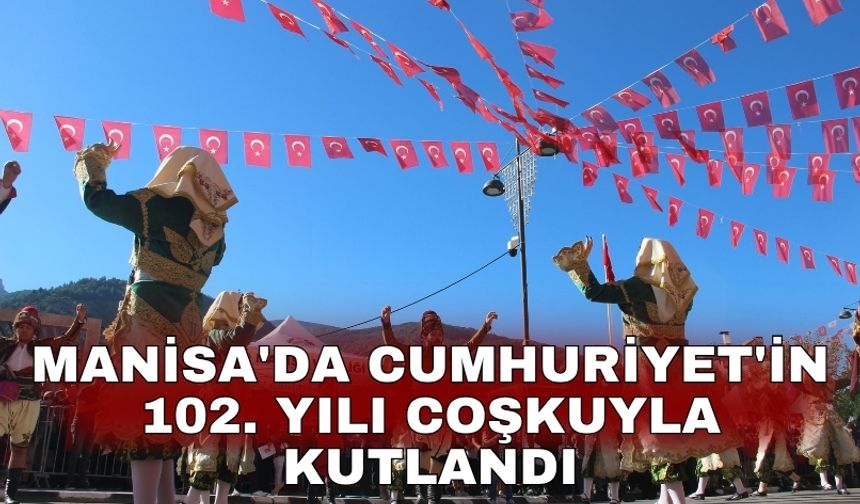 Manisa'da Cumhuriyet'in 102. yılı coşkuyla kutlandı