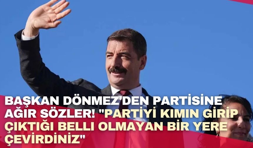 Başkan Dönmez'den partisine ağır sözler! " Partiyi kimin girip çıktığı belli olmayan bir yere çevirdiniz"
