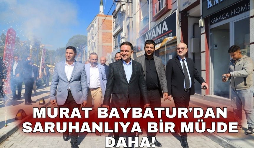 Murat Baybatur'dan Saruhanlıya bir müjde daha!