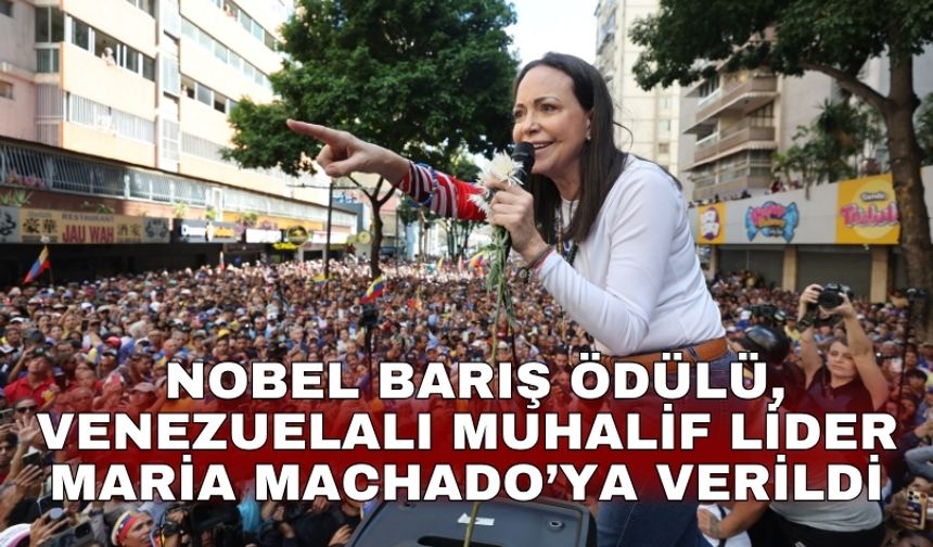 Nobel Barış Ödülü, Venezuelalı muhalif lider Maria Machado’ya verildi