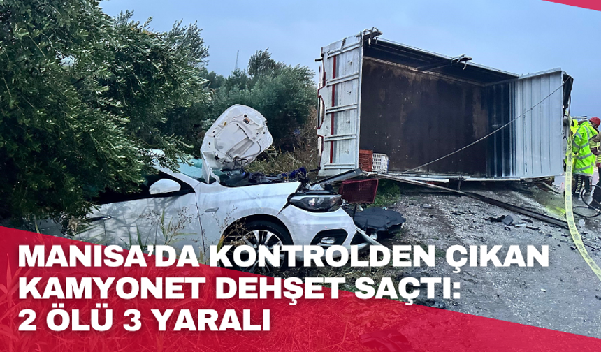 Alaşehir'de kontrolden çıkan kamyonet dehşet saçtı: 2 ölü 3 yaralı