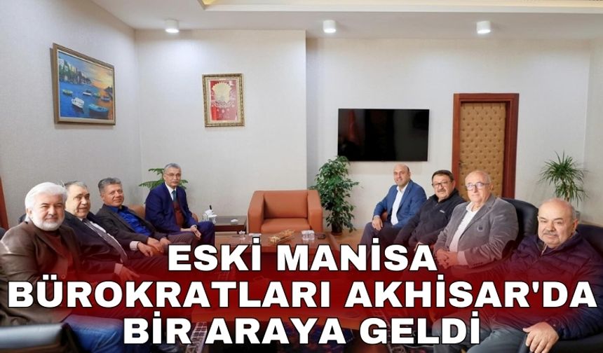 Eski Manisa bürokratları Akhisar'da bir araya geldi