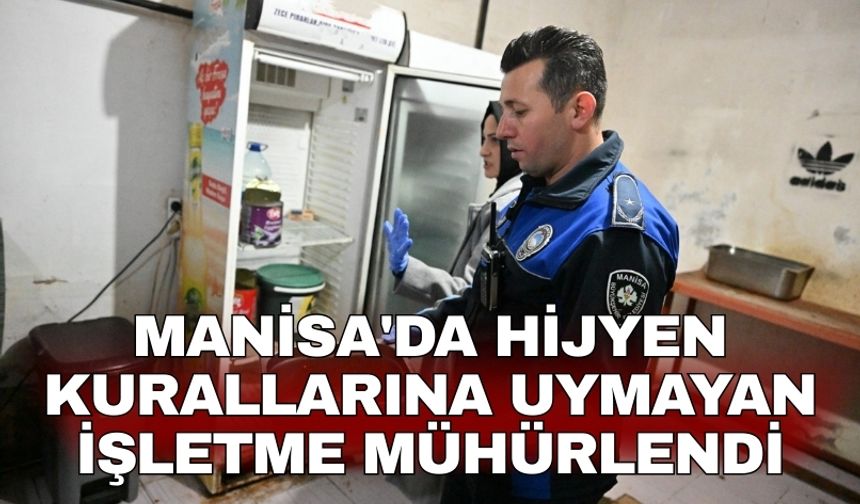 Manisa'da hijyen kurallarına uymayan işletme mühürlendi