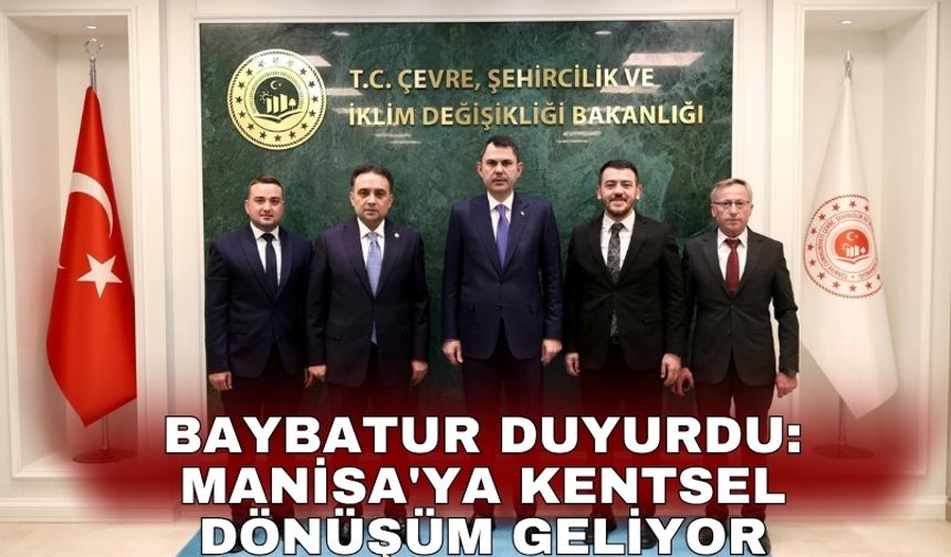 Baybatur duyurdu: Manisa'ya kentsel dönüşüm geliyor