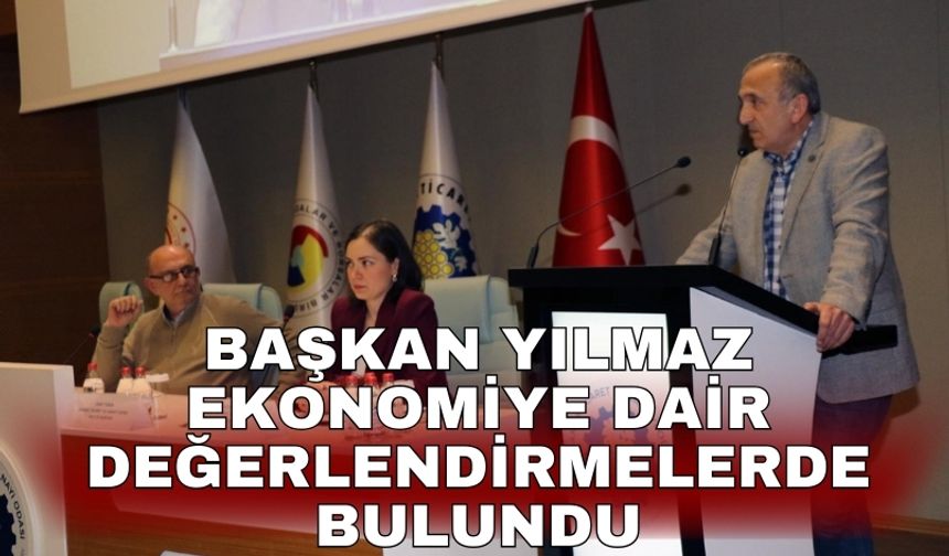 Başkan Yılmaz ekonomiye dair değerlendirmelerde bulundu