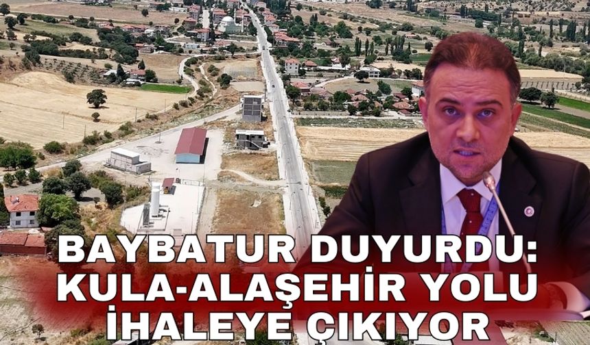Baybatur duyurdu: Kula-Alaşehir yolu ihaleye çıkıyor