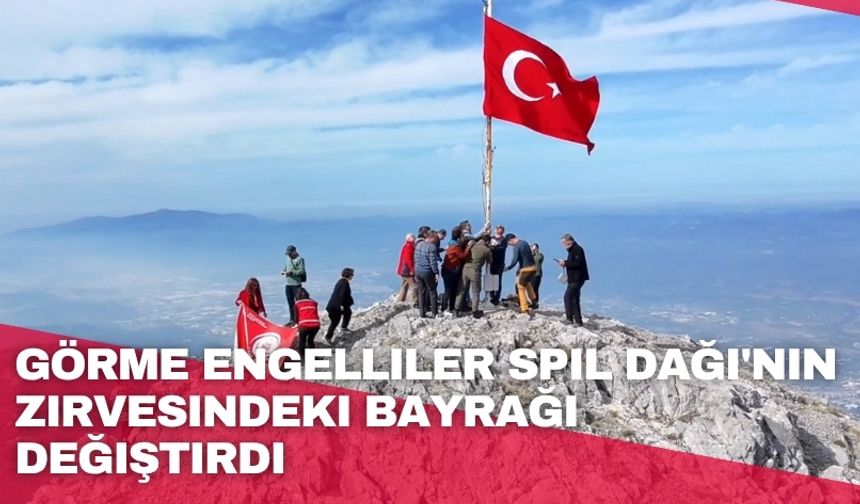 Görme engelliler Spil Dağı'nın zirvesindeki bayrağı değiştirdi