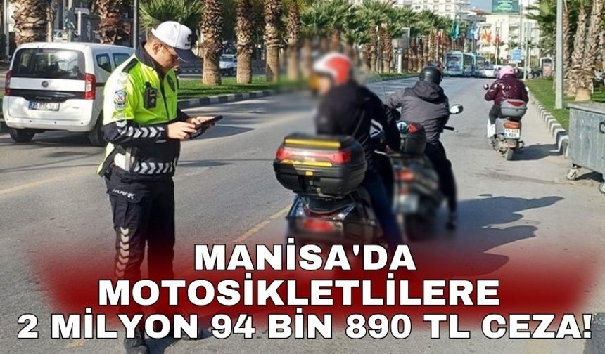 Manisa'da motosikletlilere 2 milyon 94 bin 890 TL ceza!
