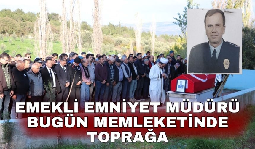 Emekli Emniyet Müdürü bugün memleketinde toprağa