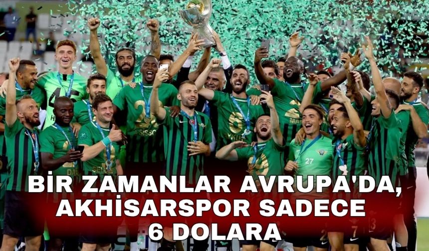 Bir zamanlar Avrupa'da, Akhisarspor sadece 6 dolara