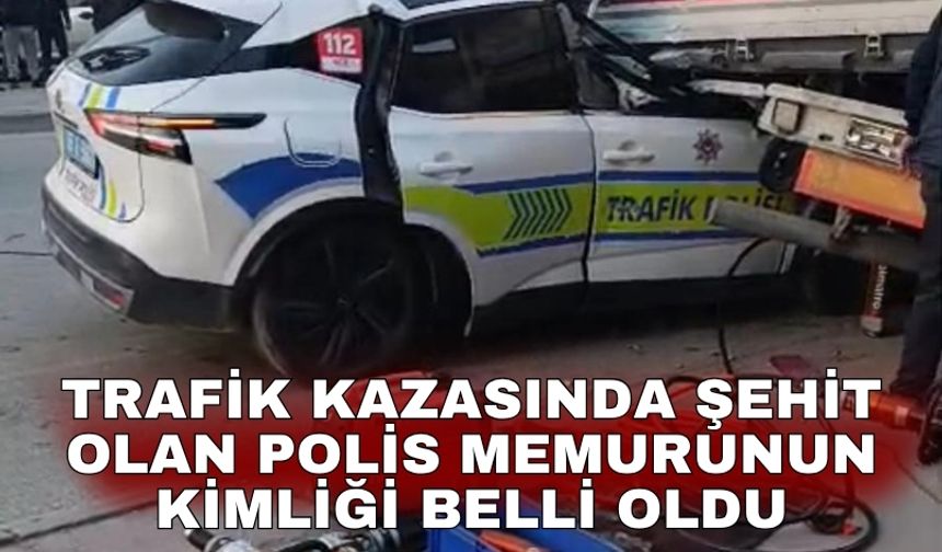 Trafik kazasında şehit olan polis memurunun kimliği belli oldu