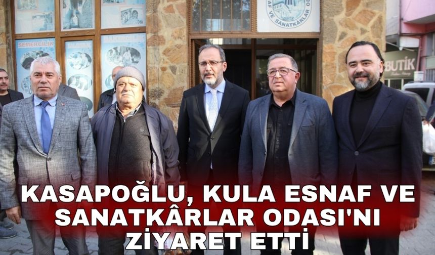 Kasapoğlu, Kula Esnaf ve Sanatkârlar Odası'nı ziyaret etti