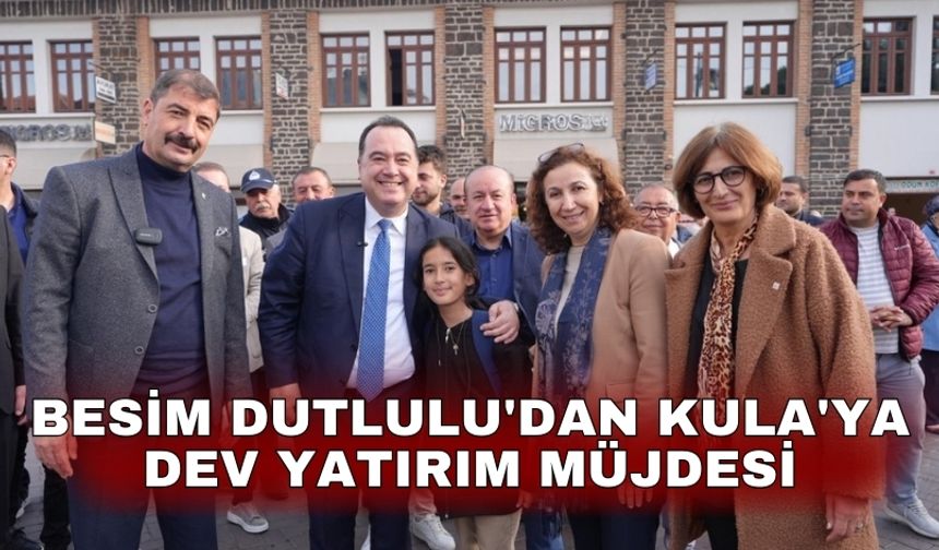 Besim Dutlulu'dan Kula'ya dev yatırım müjdesi