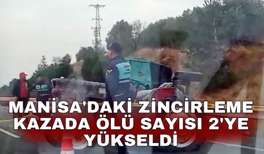 Manisa'daki zincirleme kazada ölü sayısı 2'ye yükseldi