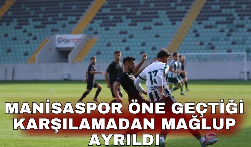 Manisaspor öne geçtiği karşılamadan mağlup ayrıldı