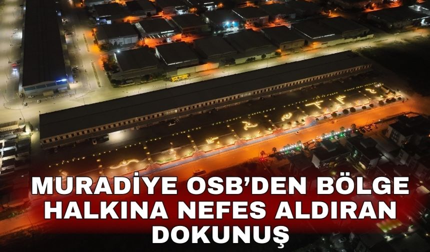 Muradiye OSB’den bölge halkına nefes aldıran dokunuş
