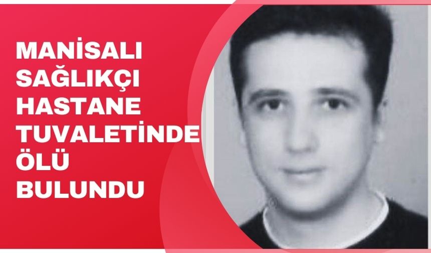 Manisalı sağlıkçı hastane tuvaletinde ölü bulundu