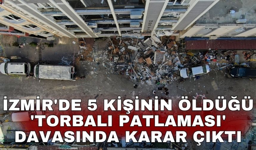 İzmir'de 5 kişinin öldüğü 'Torbalı patlaması' davasında karar çıktı