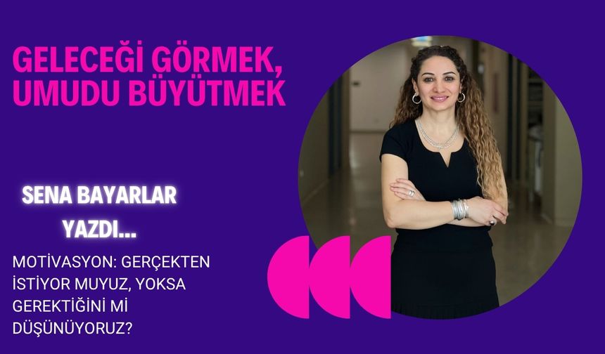 Motivasyon: Gerçekten İstiyor muyuz, Yoksa Gerektiğini mi Düşünüyoruz?