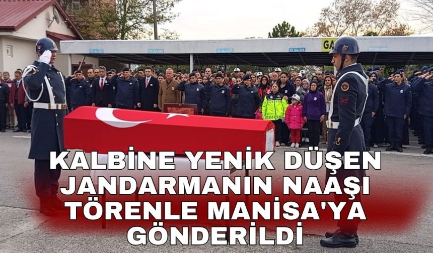 Kalbine yenik düşen jandarmanın naaşı törenle Manisa'ya gönderildi