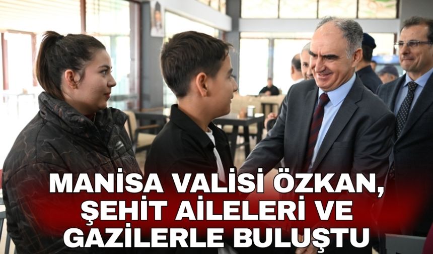 Manisa Valisi Özkan, şehit aileleri ve gazilerle buluştu